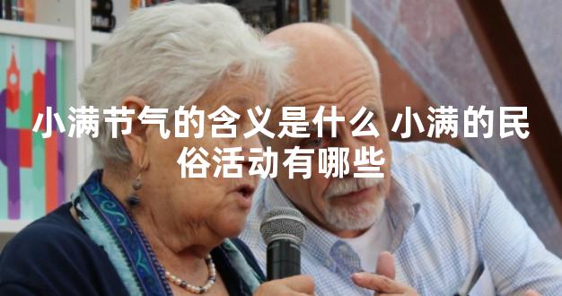 小满节气的含义是什么 小满的民俗活动有哪些